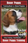 Boxer Puppy Training Book for Boxer Puppies By BoneUP DOG Training: Are You Ready to Bone UP? Easy Training * Fast Results Boxer Puppy Training By Karen Douglas Kane Cover Image