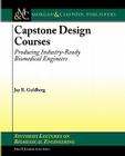 Capstone Design Courses: Producing Industry-Ready Biomedical Engineers (Synthesis Lectures on Biomedical Engineering) By Jay Goldberg Cover Image