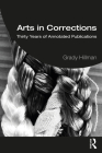 Arts in Corrections: Thirty Years of Annotated Publications (Routledge Frontiers of Criminal Justice) By Grady Hillman Cover Image