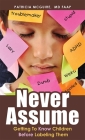 Never Assume: Getting to Know Children Before Labeling Them By Patricia McGuire Cover Image