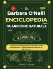 Dr Barbara O'Neill Enciclopedia Della Guarigione Naturale Della 4 Libri in 1: Una guida all'autoguarigione: oltre 500 ricette naturopatiche e rimedi e By Albert D. Moore Cover Image