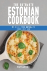 The Ultimate Estonian Cookbook: 111 Dishes From Estonia To Cook Right Now Cover Image