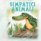 Simpatici Animali: Esplora e apprendi in maniera giocosa insieme ai tuoi amici animali sfogliando un libro pieno di vivaci colori Cover Image