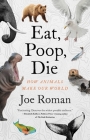 Eat, Poop, Die: How Animals Make Our World Cover Image