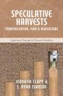 Speculative Harvests: Financialization, Food, and Agriculture (Agrarian Change & Peasant Studies #8) By Jennifer Clapp, S. Ryan Isakson Cover Image