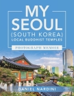 My Seoul (South Korea) Local Buddhist Temples Photograph Memoir By Daniel Nardini Cover Image