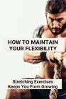 How To Maintain Your Flexibility: Stretching Exercises Keeps You From Growing: How Beneficial Are Flexibility Exercises Cover Image