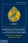 Foreign Investment and Political Regimes: The Oil Sector in Azerbaijan, Russia, and Norway Cover Image