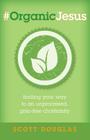 #Organicjesus: Finding Your Way to an Unprocessed, Gmo-Free Christianity By Scott Douglas Cover Image
