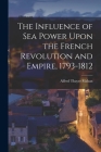 The Influence of Sea Power Upon the French Revolution and Empire, 1793-1812 Cover Image