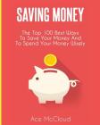 Saving Money: The Top 100 Best Ways To Save Your Money And To Spend Your Money Wisely By Ace McCloud Cover Image