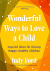 Wonderful Ways to Love a Child: Inspired Ideas for Raising Happy, Healthy Children Cover Image