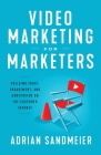 Video Marketing for Marketers: Building Trust, Engagement, and Conversion on the Customer Journey By Adrian Sandmeier Cover Image