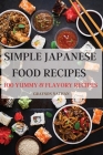 Simple Japanese Food Recipes: 100 Yummy & Flavory Recipes By Grayson Nathan Cover Image