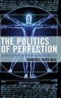 The Politics of Perfection: Technology and Creation in Literature and Film By Kimberly Hurd Hale Cover Image