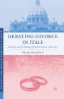 Debating Divorce in Italy: Marriage and the Making of Modern Italians, 1860-1974 (Italian and Italian American Studies) By M. Seymour Cover Image