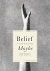 Belief Is Its Own Kind of Truth, Maybe By Lori Jakiela Cover Image
