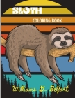 Sloth Coloring Book: Amazing Coloring Book with Adorable Sloth, Silly Sloth, Lazy Sloth & More Stress Relieving Sloth Designs Cover Image