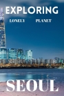 Exploring lonely planet Seoul: Your ultimate travel guide to discovering the heart of south Korea Cover Image