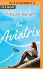 The Aviatrix By Violet Marsh, Jennifer Jill Araya (Read by), Josh Bloomberg (Read by) Cover Image