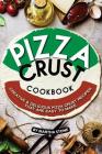 Pizza Crust Cookbook: Creative Delicious Pizza Crust Recipes that are Easy to Make Cover Image