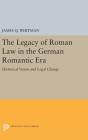 The Legacy of Roman Law in the German Romantic Era: Historical Vision and Legal Change (Princeton Legacy Library #1075) Cover Image