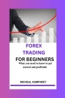 Forex Trading For Beginners: What you need to know to get started and profitable By Micheal Humphrey Cover Image
