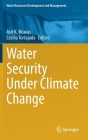 Water Security Under Climate Change (Water Resources Development and Management) By Asit K. Biswas (Editor), Cecilia Tortajada (Editor) Cover Image