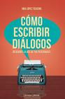 Cómo escribir diálogos: Descubre la voz de tus personajes By Iria Lopez Teijeiro Cover Image