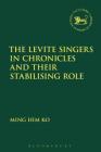 The Levite Singers in Chronicles and Their Stabilising Role (Library of Hebrew Bible/Old Testament Studies) By Ming Him Ko Cover Image