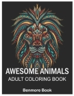 Awesome Animals: Adult Coloring Book with Lions, Elephants, Owls, Horses, Dogs, Cats Stress Relieving Animal Designs By Benmore Book Cover Image