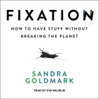 Fixation: How to Have Stuff Without Breaking the Planet By Sandra Goldmark, Eva Wilhelm (Read by) Cover Image