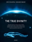 The True Divinity: Amazing Secrets of Gods & Cosmic Energy, Humans' Beliefs About Cosmic Energy as God, Various Status of Human Souls & G By Srichakra Gnaneswar Cover Image