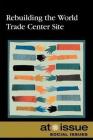 Rebuilding the World Trade Center Site (At Issue) By Margaret Haerens (Editor) Cover Image