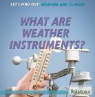 What Are Weather Instruments? (Let's Find Out! Weather) By Joseph Kampff Cover Image