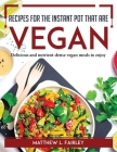 Recipes for the Instant Pot that are vegan: Delicious and nutrient-dense vegan meals to enjoy By Matthew L Fairley Cover Image