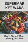 Supermarket Wars: How It Started, Who's Winning, And Why: Supermarket Retail Industry Cover Image
