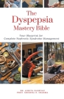The Dyspepsia Mastery Bible Your Blueprint For Complete Dyspepsia Management By Ankita Kashyap, Prof Krishna N. Sharma Cover Image