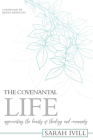 The Covenantal Life: Appreciating the Beauty of Theology and Community By Sarah IVILL Cover Image