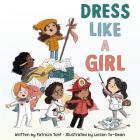 Dress Like a Girl By Patricia Toht, Lorian Tu-Dean (Illustrator) Cover Image