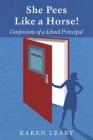 She Pees Like a Horse: Confessions of a School Principal By Karen Leary Cover Image