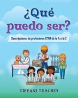 ¿Qué puedo ser? Descripciones de profesiones CTIM de la A a la Z: What Can I Be? STEM Careers from A to Z (Spanish) By Tiffani Teachey Cover Image