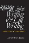 Light Writing and Life Writing: Photography in Autobiography By Timothy Dow Adams Cover Image