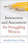 Instruction and Assessment for Struggling Writers: Evidence-Based Practices (Challenges in Language and Literacy) By Gary A. Troia, PhD, CCC-SLP (Editor) Cover Image