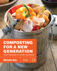 Composting for a New Generation: Latest Techniques for the Bin and Beyond By Michelle Balz, Anna Stockton (By (photographer)) Cover Image