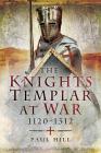 The Knights Templar at War 1120-1312 By Paul Hill Cover Image