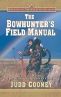 The Bowhunter's Field Manual: Tactics and Gear for Big and Small Game Across the Country By Judd Cooney, M. R. James (Foreword by) Cover Image