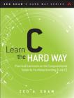 Learn C the Hard Way: Practical Exercises on the Computational Subjects You Keep Avoiding (Like C) (Zed Shaw's Hard Way) Cover Image