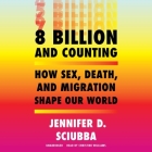 8 Billion and Counting: How Sex, Death, and Migration Shape Our World By Jennifer D. Sciubba, Christine Williams (Read by) Cover Image