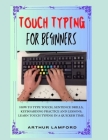 Touch Typing for Beginners: How To Type Touch, Sentence Drills, Keyboarding Practice and Lessons, Learn Touch Typing in A Quicker Time. By Arthur Lamford Cover Image